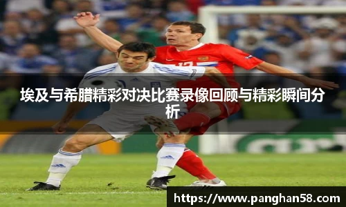 埃及与希腊精彩对决比赛录像回顾与精彩瞬间分析