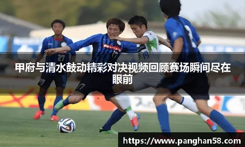 甲府与清水鼓动精彩对决视频回顾赛场瞬间尽在眼前