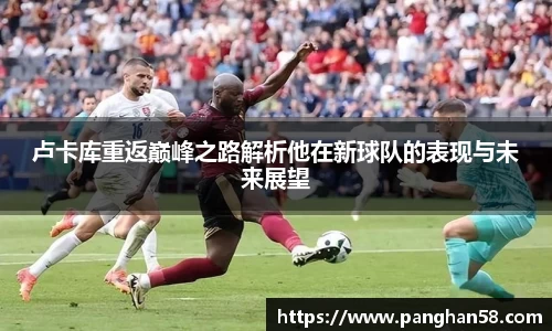 卢卡库重返巅峰之路解析他在新球队的表现与未来展望