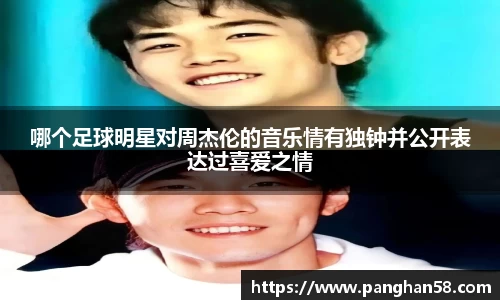 哪个足球明星对周杰伦的音乐情有独钟并公开表达过喜爱之情
