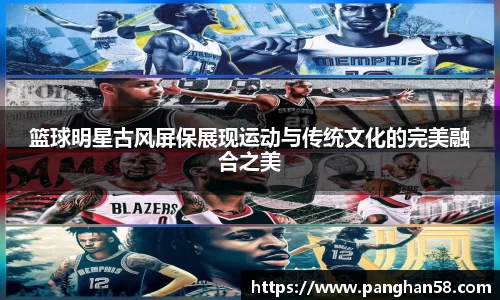 篮球明星古风屏保展现运动与传统文化的完美融合之美